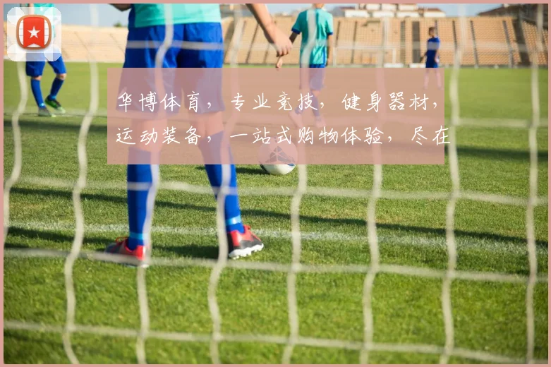 华博体育，专业竞技，健身器材，运动装备，一站式购物体验，尽在华博体育