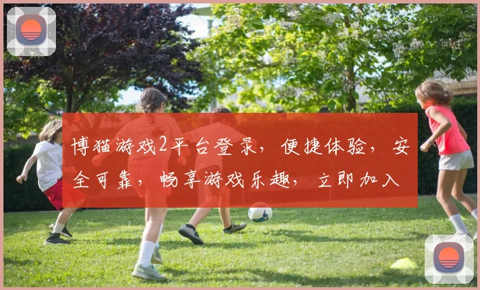 博猫游戏2平台登录，便捷体验，安全可靠，畅享游戏乐趣，立即加入